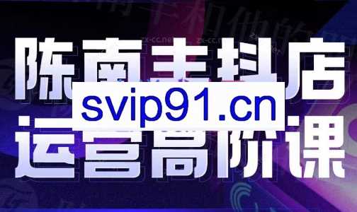 陈南丰·抖店运营高阶课