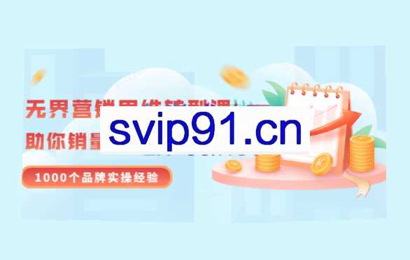 无界营销思维转型课：1000个品牌实操经验，助你销量倍增（20节视频）