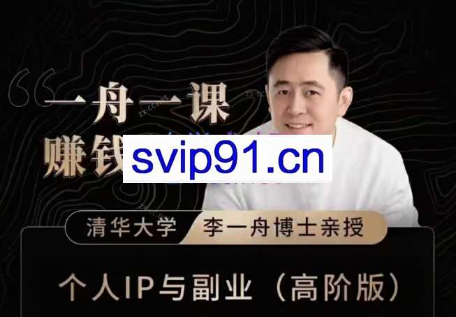 一舟一课个人IP与副业（高阶版），短视频和直播新手起号-普通人如何做好个人IP