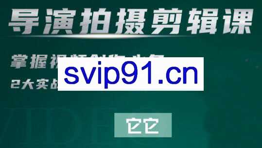 短视频学院·导演拍摄剪辑核心课，价值2999元