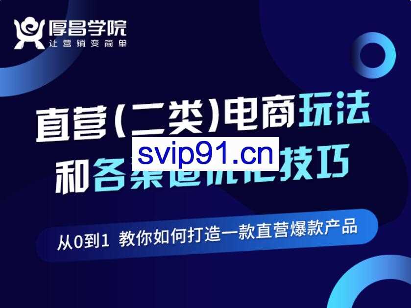 厚昌学院：二类电商玩法和各渠道优化技巧 精品12讲