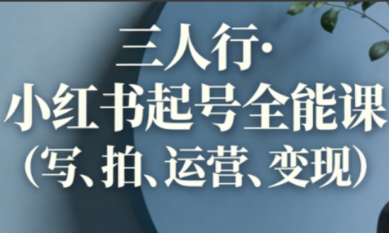三人行·小红书起号全能课(更新)